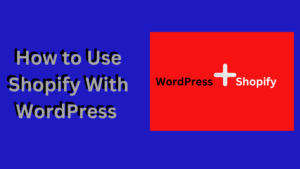 How to Easily Integrate Shopify with WordPress